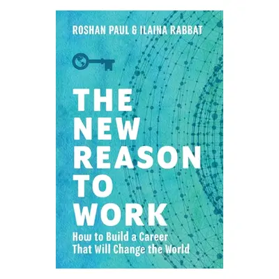 "The New Reason to Work: How to Build a Career That Will Change the World" - "" ("Paul Roshan")