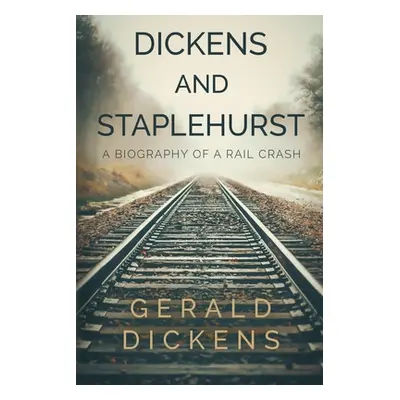 "Dickens and Staplehurst: A Biography of a Rail Crash" - "" ("Dickens Gerald")