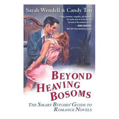 "Beyond Heaving Bosoms: The Smart Bitches' Guide to Romance Novels" - "" ("Wendell Sarah")