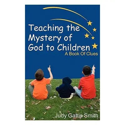 "Teaching the Mystery of God to Children" - "" ("Smith Judy Gattis")