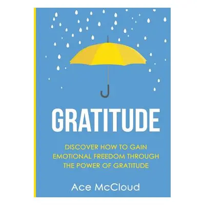 "Gratitude: Discover How To Gain Emotional Freedom Through The Power Of Gratitude" - "" ("McClou