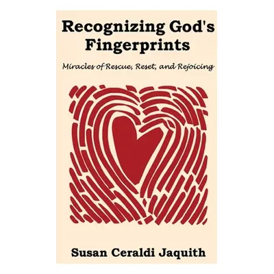 "Recognizing God's Fingerprints: Miracles of Rescue, Reset and Rejoicing" - "" ("Jaquith Susan C