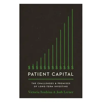 "Patient Capital: The Challenges and Promises of Long-Term Investing" - "" ("Ivashina Victoria")