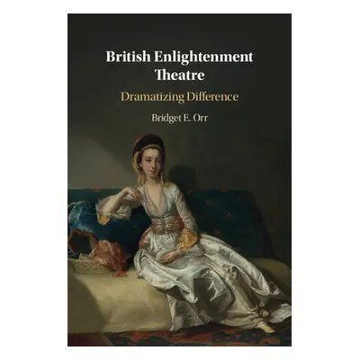 "British Enlightenment Theatre: Dramatizing Difference" - "" ("Orr Bridget")