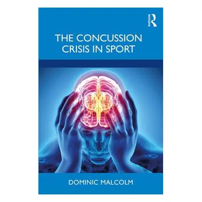 "The Concussion Crisis in Sport" - "" ("Malcolm Dominic")