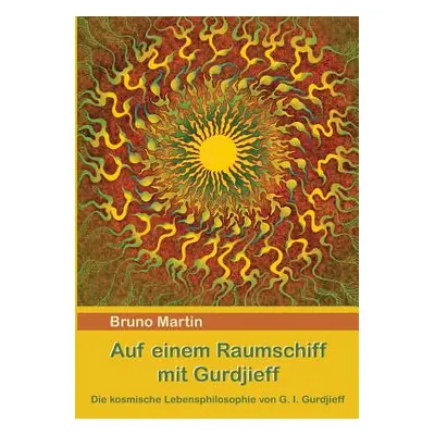 "Auf einem Raumschiff mit Gurdjieff: Die kosmische Lebensphilosophie von G. I. Gurdjieff" - "" (