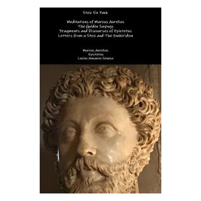 "Stoic Six Pack: Meditations of Marcus Aurelius The Golden Sayings Fragments and Discourses of E