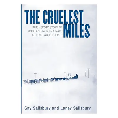 "The Cruelest Miles: The Heroic Story of Dogs and Men in a Race Against an Epidemic" - "" ("Sali