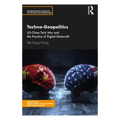 "Techno-Geopolitics: Us-China Tech War and the Practice of Digital Statecraft" - "" ("Nung Wong 