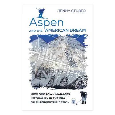 "Aspen and the American Dream: How One Town Manages Inequality in the Era of Supergentrification