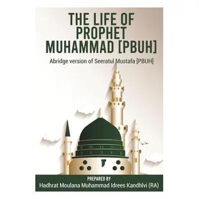 "The Life of Prophet Muhammad [PBUH]: Abridge version of Seeratul Mustafa [PBUH]" - "" ("Idrees 