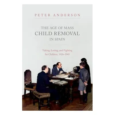 "The Age of Mass Child Removal in Spain: Taking, Losing, and Fighting for Children, 1926-1945" -