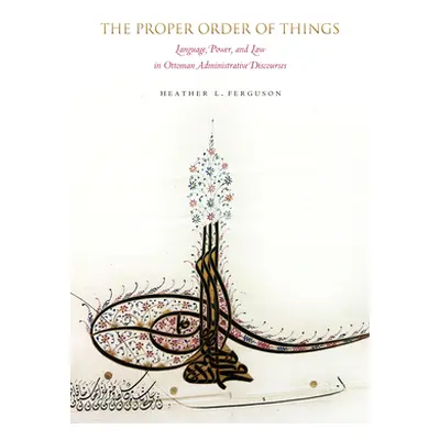 "The Proper Order of Things: Language, Power, and Law in Ottoman Administrative Discourses" - ""