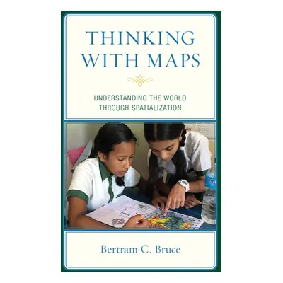 "Thinking with Maps: Understanding the World through Spatialization" - "" ("Bruce Bertram C.")