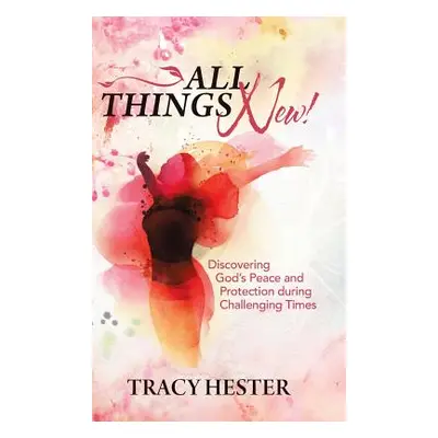 "All Things New!: Discovering God'S Peace and Protection During Challenging Times" - "" ("Hester