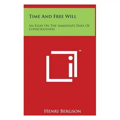 "Time And Free Will: An Essay On The Immediate Data Of Consciousness" - "" ("Bergson Henri")