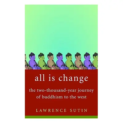 "All Is Change: The Two-Thousand-Year Journey of Buddhism to the West" - "" ("Sutin Lawrence")