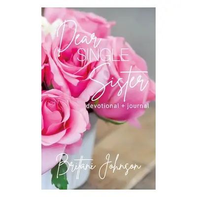 "Dear Single Sister: Devotional + Journal" - "" ("Johnson Brittani")