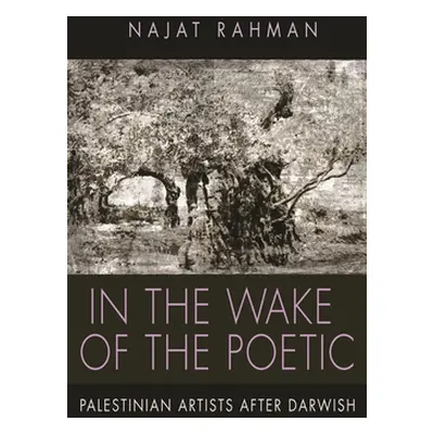 "In the Wake of the Poetic: Palestinian Artists After Darwish" - "" ("Rahman Najat")