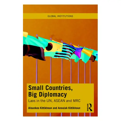 "Small Countries, Big Diplomacy: Laos in the Un, ASEAN and Mrc" - "" ("Kittikhoun Alounkeo")