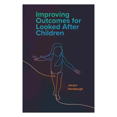 "Improving Outcomes for Looked After Children" - "" ("Horsburgh Jacqui")