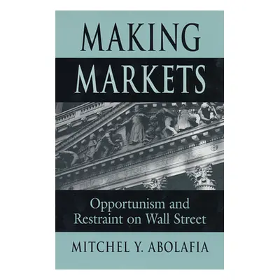 "Making Markets: Opportunism and Restraint on Wall Street" - "" ("Abolafia Mitchel")