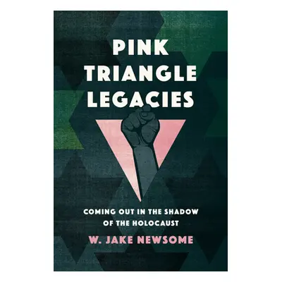 "Pink Triangle Legacies: Coming Out in the Shadow of the Holocaust" - "" ("Newsome W. Jake")