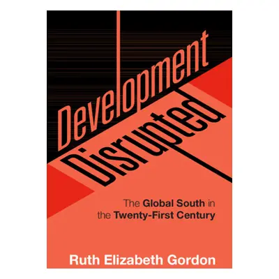 "Development Disrupted: The Global South in the Twenty-First Century" - "" ("Gordon Ruth Elizabe