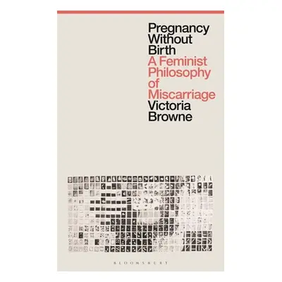 "Pregnancy Without Birth: A Feminist Philosophy of Miscarriage" - "" ("Browne Victoria")