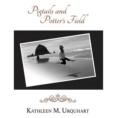 "Pigtails and Potter's Field" - "" ("Urquhart Kathleen M.")