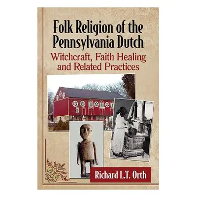 "Folk Religion of the Pennsylvania Dutch: Witchcraft, Faith Healing and Related Practices" - "" 