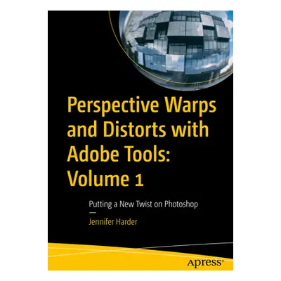 "Perspective Warps and Distorts with Adobe Tools: Volume 1: Putting a New Twist on Photoshop" - 