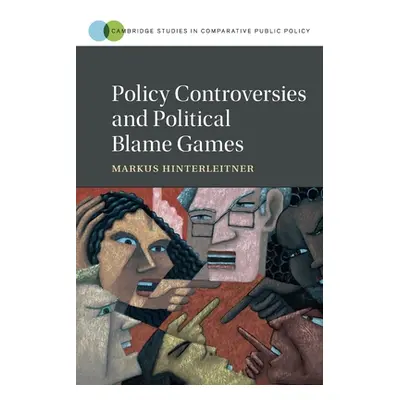 "Policy Controversies and Political Blame Games" - "" ("Hinterleitner Markus")