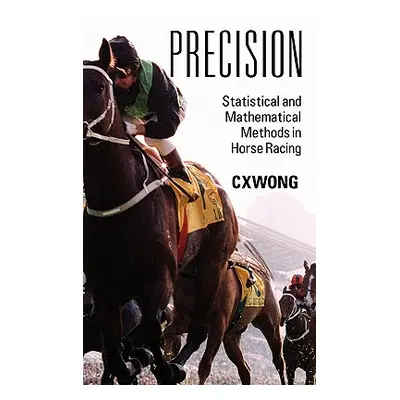 "Precision: Statistical and Mathematical Methods in Horse Racing" - "" ("Wong C. X.")