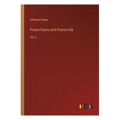 "Prairie Farms and Prairie Folk: Vol. II" - "" ("Parker Gillmore")