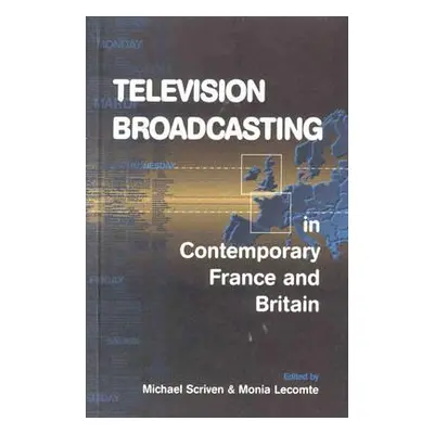 "Television Broadcasting in Contemporary France and Britain" - "" ("Scriven Michael")