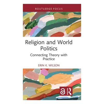 "Religion and World Politics: Connecting Theory with Practice" - "" ("Wilson Erin K.")