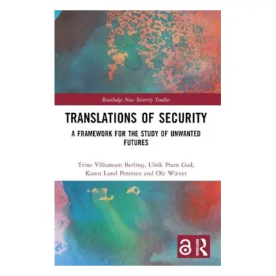 "Translations of Security: A Framework for the Study of Unwanted Futures" - "" ("Villumsen Berli