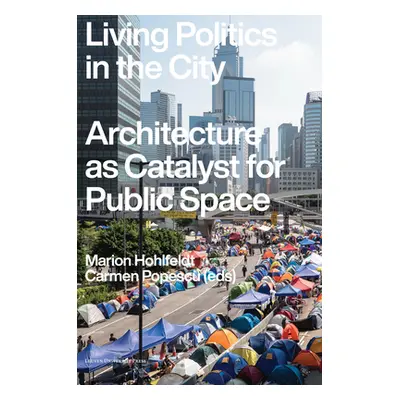 "Living Politics in the City: Architecture as Catalyst for Public Space" - "" ("Hohlfeldt Marion