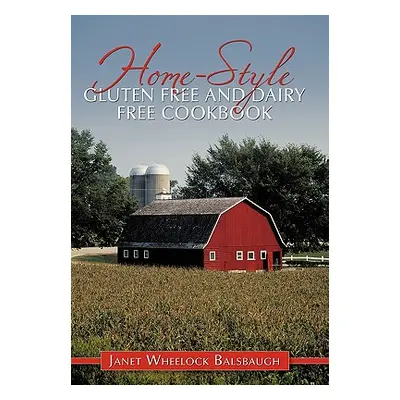 "Home-Style Gluten Free and Dairy Free Cookbook" - "" ("Balsbaugh Janet Wheelock")