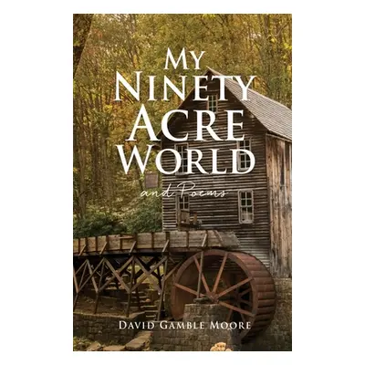 "My Ninety Acre World and Poems" - "" ("Moore David Gamble")