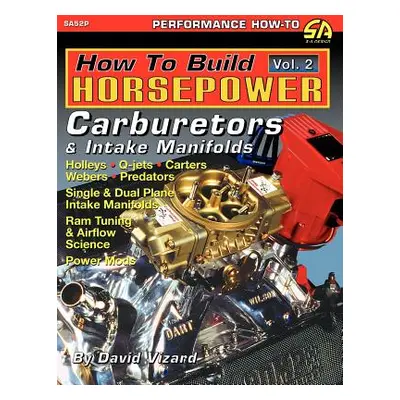 "How to Build Horsepower, Volume 2: Carburetors and Intake Manifolds" - "" ("Vizard David")