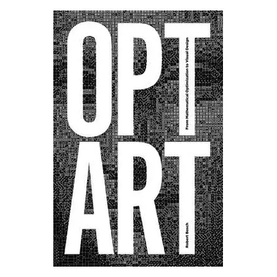 "Opt Art: From Mathematical Optimization to Visual Design" - "" ("Bosch Robert")