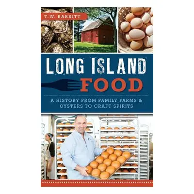 "Long Island Food: A History from Family Farms & Oysters to Craft Spirits" - "" ("Barritt Thomas