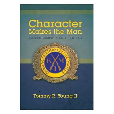 "Character Makes the Man: Kentucky Military Institute, 1845-1971" - "" ("Young II Tommy R.")