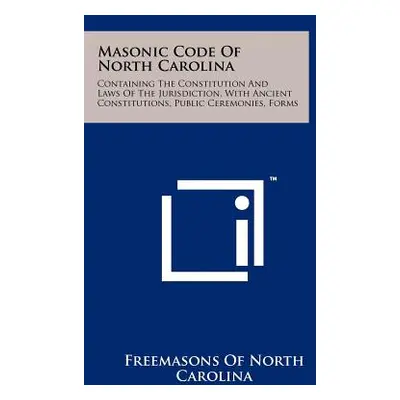 "Masonic Code Of North Carolina: Containing The Constitution And Laws Of The Jurisdiction, With 