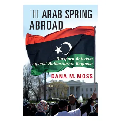 "The Arab Spring Abroad" - "" ("Moss Dana M.")