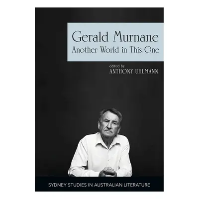 "Gerald Murnane: Another World in This One" - "" ("Uhlmann Anthony")