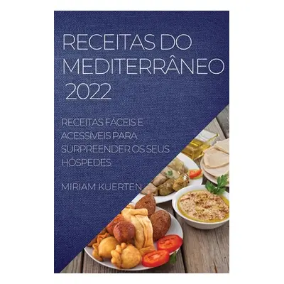 "Receitas Do Mediterrneo 2022: Receitas Fceis E Acessveis Para Surpreender OS Seus Hspedes" - ""