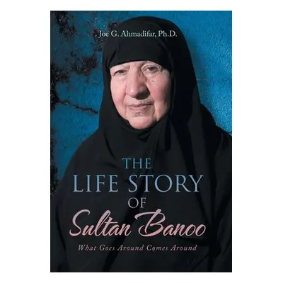 "The Life Story of Sultan Banoo: What Goes Around Comes Around" - "" ("Ahmadifar Joe G.")